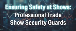 Importance of trade show security guards