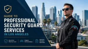 Guide to Professional Security Guard Services in Los Angeles